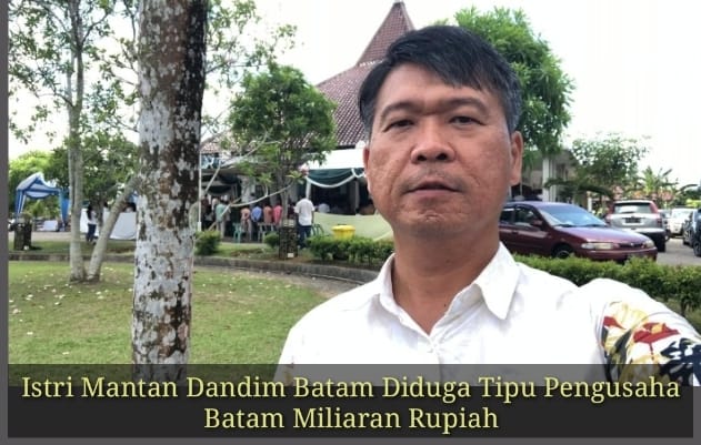 Istri Mantan Dandim Batam Diduga Tipu Pengusaha Batam Miliaran Rupiah