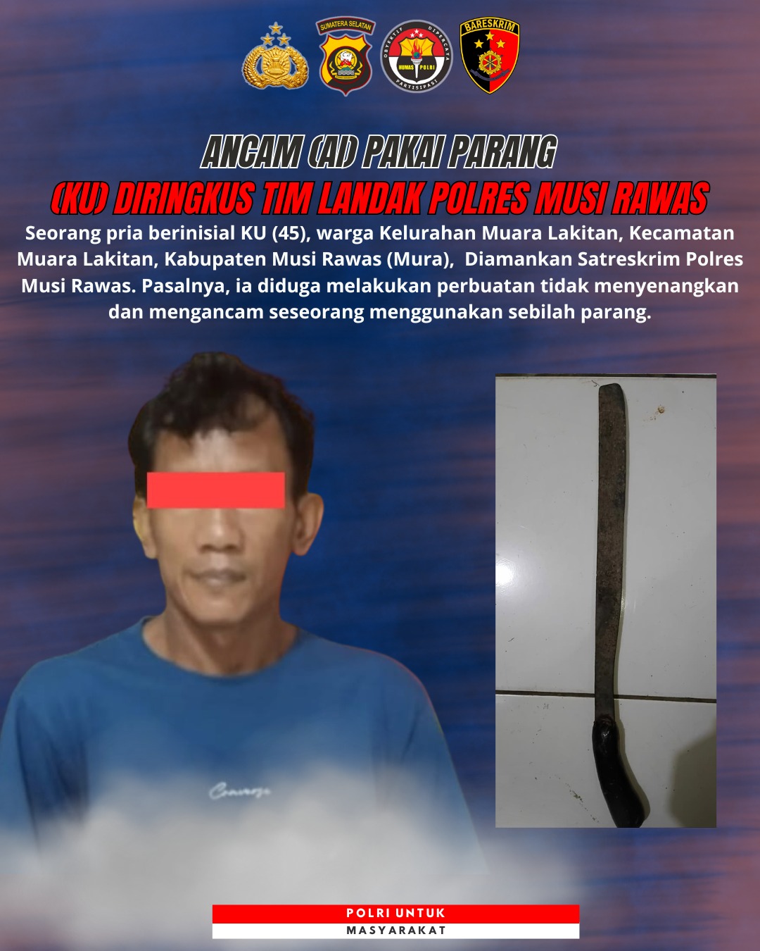 Ancam AI Pakai Parang, KU Diringkus Tim Landak Satreskrim Polres Musi Rawas